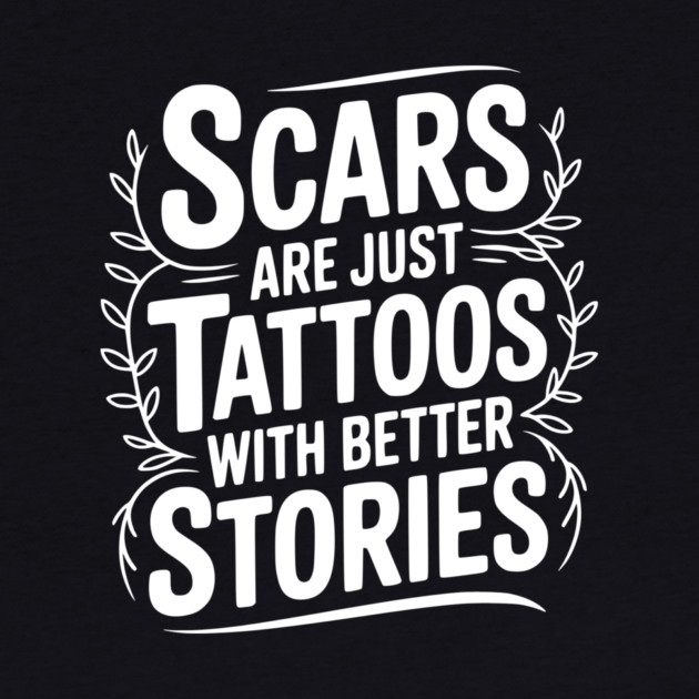 Scars are Just Tattoos with Better Stories by Frank Ring