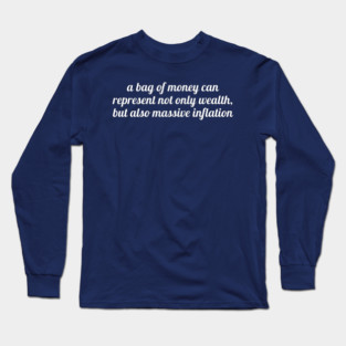 A bag of money can represent not only wealth, but also massive inflation Long Sleeve T-Shirt
