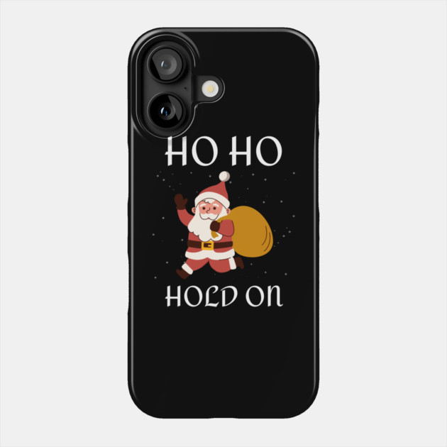 Ho Ho Hold On Funny Santa Phone Case by Creatifly Graphic Tees