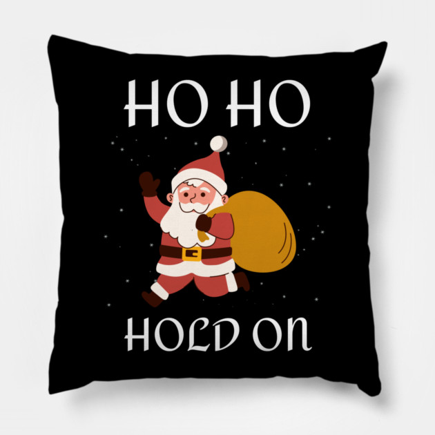 Ho Ho Hold On Funny Santa Pillow by Creatifly Graphic Tees