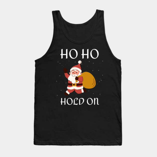 Ho Ho Hold On Funny Santa Tank Top by Creatifly Graphic Tees