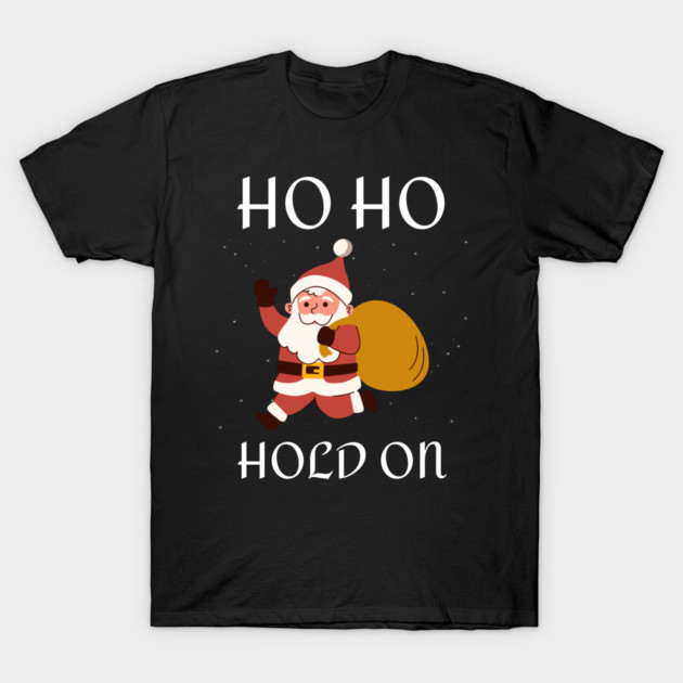 Ho Ho Hold On Funny Santa T-Shirt by Creatifly Graphic Tees