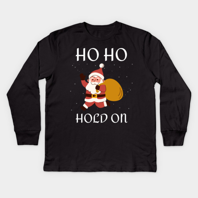 Ho Ho Hold On Funny Santa Kids Long Sleeve T-Shirt by Creatifly Graphic Tees