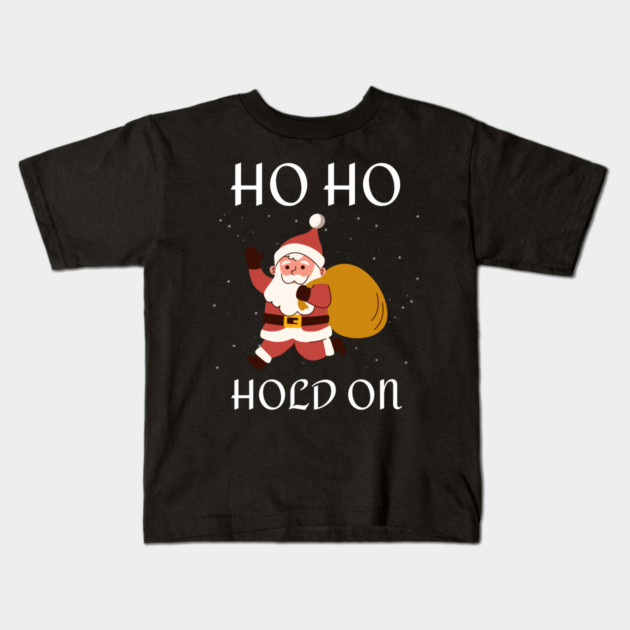 Ho Ho Hold On Funny Santa Kids T-Shirt by Creatifly Graphic Tees