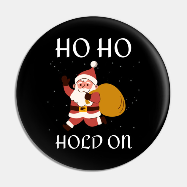 Ho Ho Hold On Funny Santa Pin by Creatifly Graphic Tees