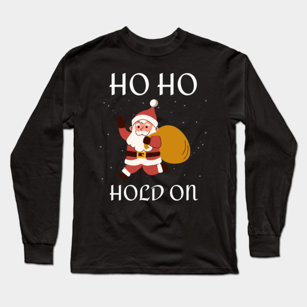 Ho Ho Hold On Funny Santa Long Sleeve T-Shirt by Creatifly Graphic Tees