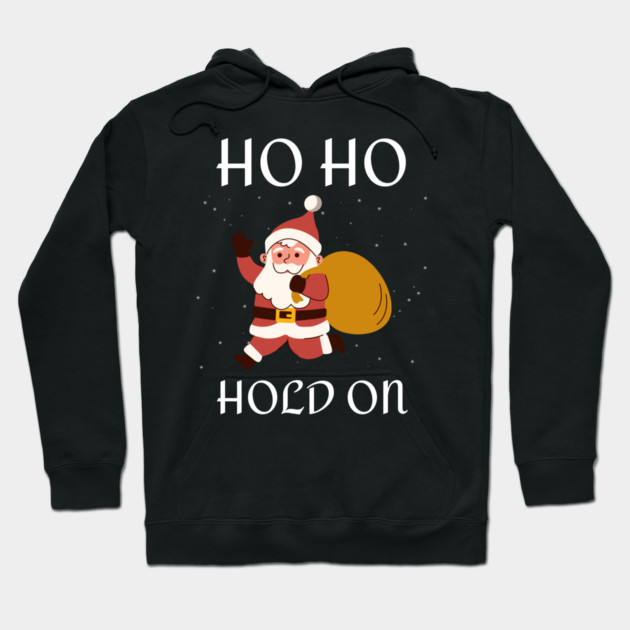 Ho Ho Hold On Funny Santa Hoodie by Creatifly Graphic Tees