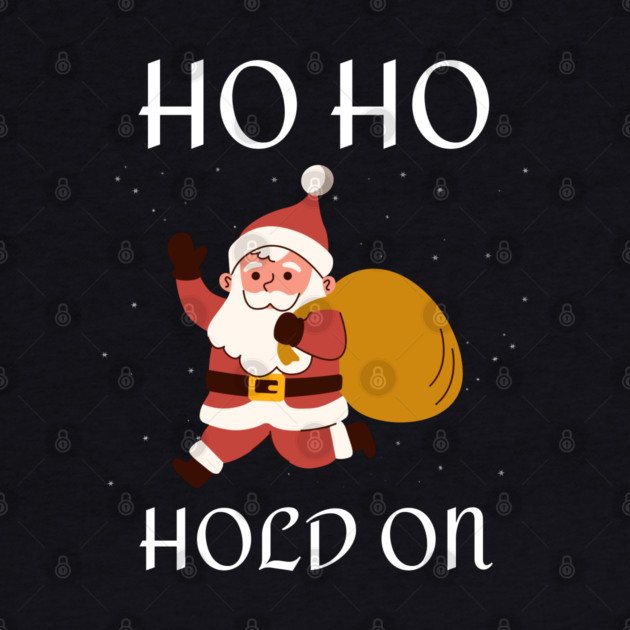 Ho Ho Hold On Funny Santa by Creatifly Graphic Tees