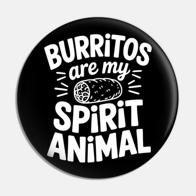 Burritos Are My Spirit Animal Pin by Frank Ring