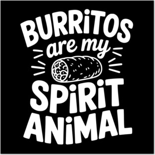 Burritos Are My Spirit Animal Posters and Art