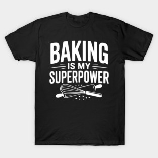 Baking is My Superpower T-Shirt