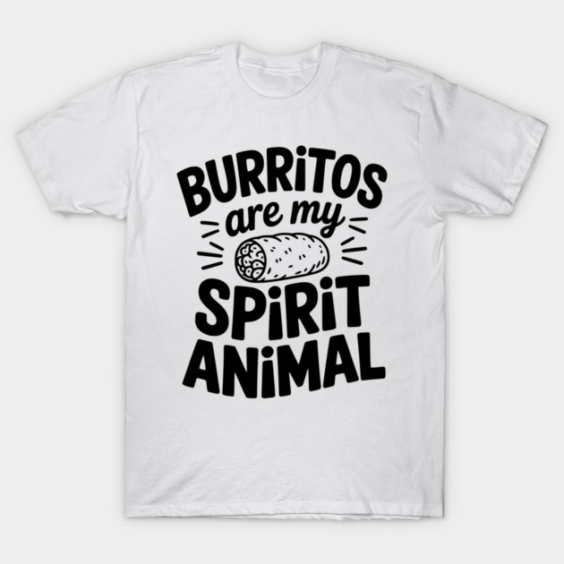 Burritos Are My Spirit Animal T-Shirt by Frank Ring