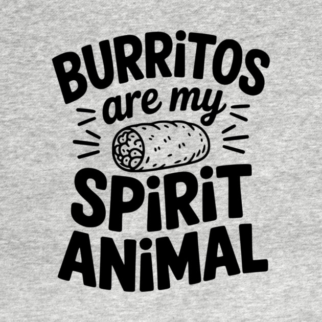 Burritos Are My Spirit Animal by Frank Ring