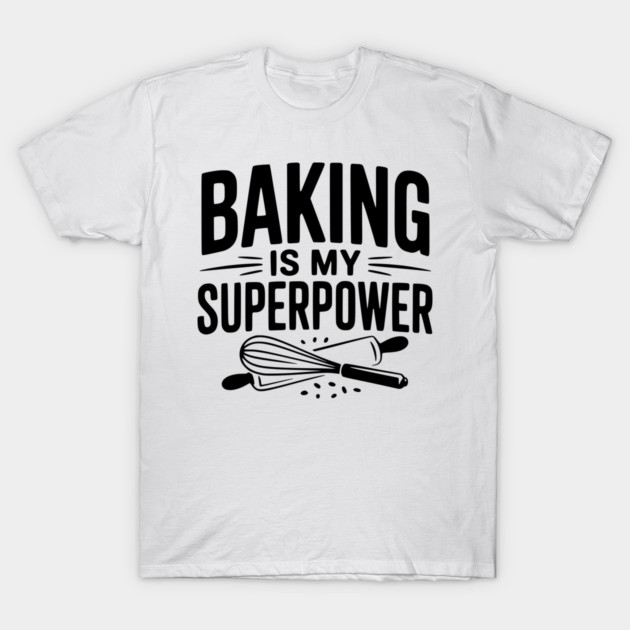 Baking is My Superpower T-Shirt by Frank Ring