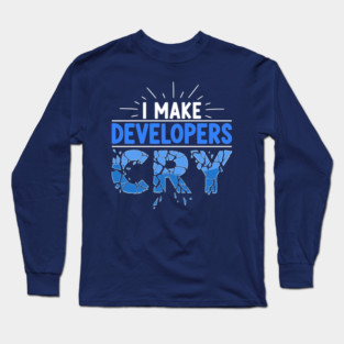 I Make Developers Cry Long Sleeve T-Shirt