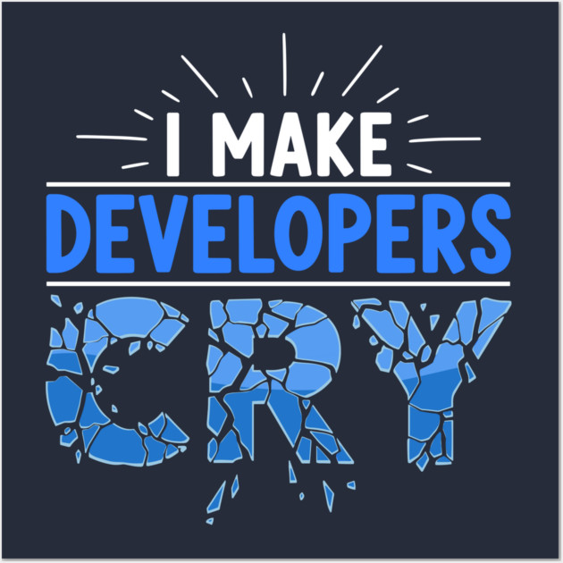 I Make Developers Cry Wall Art by Digironin