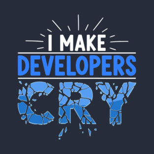 I Make Developers Cry T-Shirt