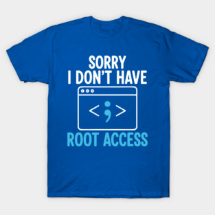 Sorry, I don't have Root Access T-Shirt