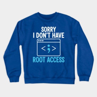 Sorry, I don't have Root Access Crewneck Sweatshirt