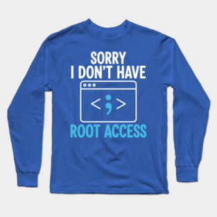 Sorry, I don't have Root Access Long Sleeve T-Shirt