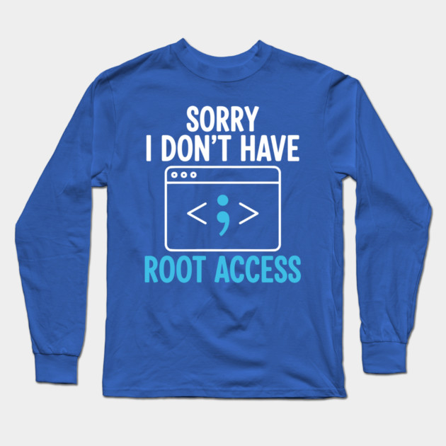 Sorry, I don't have Root Access Long Sleeve T-Shirt by enrynz