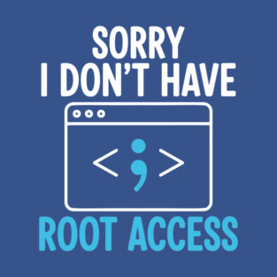 Sorry, I don't have Root Access T-Shirt