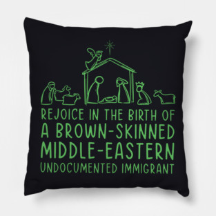 Rejoice In The Birth Of A Brown-Skinned Middle Eastern Immigrant Pillow