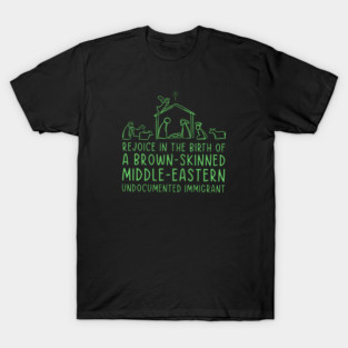 Rejoice In The Birth Of A Brown-Skinned Middle Eastern Immigrant T-Shirt