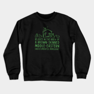 Rejoice In The Birth Of A Brown-Skinned Middle Eastern Immigrant Crewneck Sweatshirt