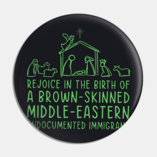 Rejoice In The Birth Of A Brown-Skinned Middle Eastern Immigrant Pin