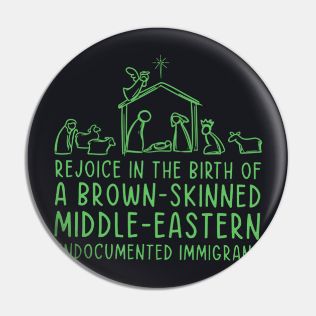 Rejoice In The Birth Of A Brown-Skinned Middle Eastern Immigrant Pin by Charles's Store 8
