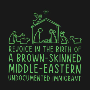 Rejoice In The Birth Of A Brown-Skinned Middle Eastern Immigrant T-Shirt