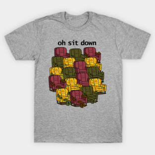 Oh Sit Down T-Shirt