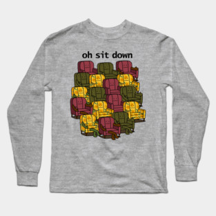 Oh Sit Down Long Sleeve T-Shirt