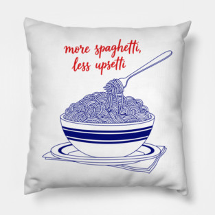 More Spaghetti, Less Upsetti Pillow