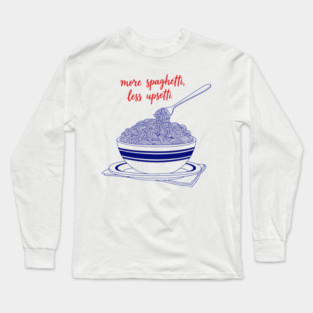 More Spaghetti, Less Upsetti Long Sleeve T-Shirt