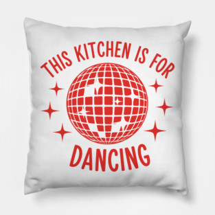 This Kitchen is For Dancing Pillow