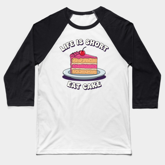Life is Short, Eat Cake Baseball T-Shirt by Digironin