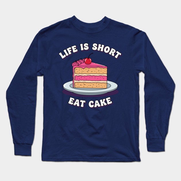 Life is Short, Eat Cake Long Sleeve T-Shirt by enrynz