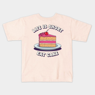 Life is Short, Eat Cake Kids T-Shirt