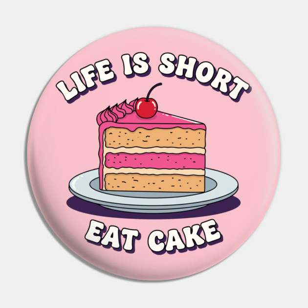 Life is Short, Eat Cake Pin by enrynz
