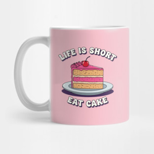 Life is Short, Eat Cake Mug