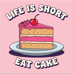 Life is Short, Eat Cake Posters and Art