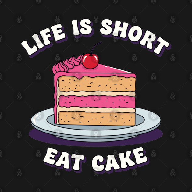 Life is Short, Eat Cake by enrynz
