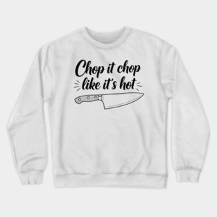 Chop it Like it's Hot Crewneck Sweatshirt