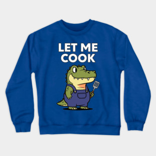 Let Me Cook Crewneck Sweatshirt