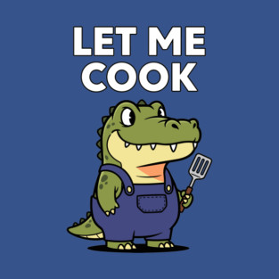 Let Me Cook T-Shirt