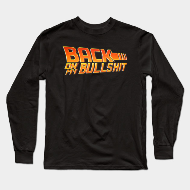 Back on my BS Long Sleeve T-Shirt by Tv Moments