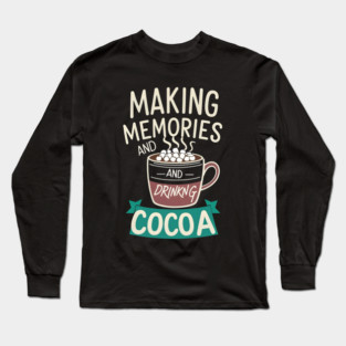 Making Memories & Drinking Cocoa Long Sleeve T-Shirt