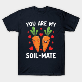 You Are My Soil-Mate T-Shirt
